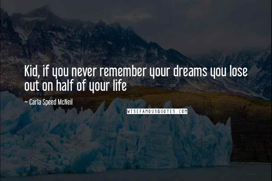 Carla Speed McNeil Quotes: Kid, if you never remember your dreams you lose out on half of your life