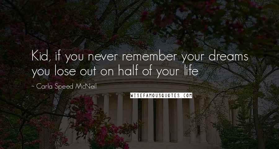 Carla Speed McNeil Quotes: Kid, if you never remember your dreams you lose out on half of your life