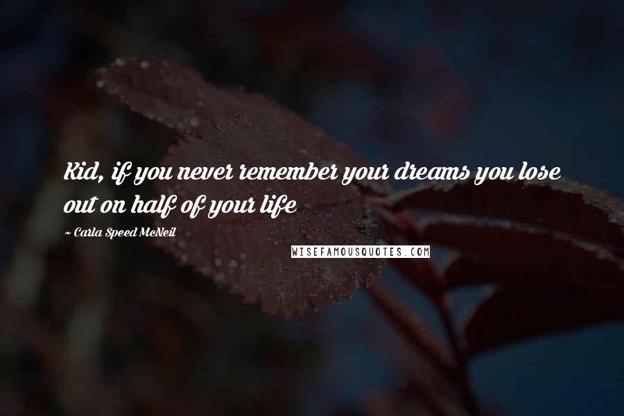 Carla Speed McNeil Quotes: Kid, if you never remember your dreams you lose out on half of your life