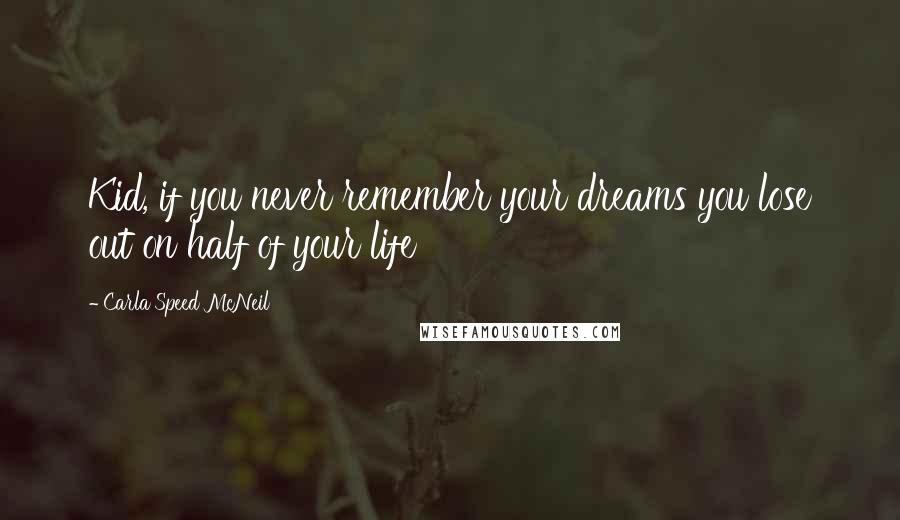 Carla Speed McNeil Quotes: Kid, if you never remember your dreams you lose out on half of your life