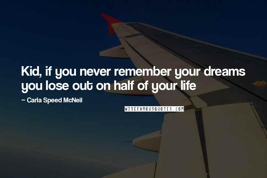 Carla Speed McNeil Quotes: Kid, if you never remember your dreams you lose out on half of your life