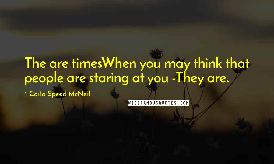 Carla Speed McNeil Quotes: The are timesWhen you may think that people are staring at you -They are.
