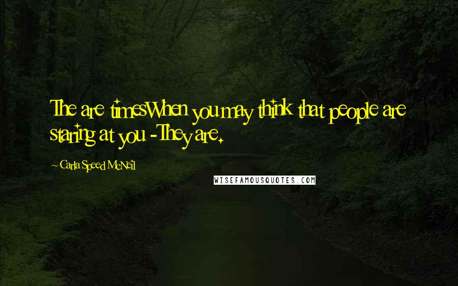 Carla Speed McNeil Quotes: The are timesWhen you may think that people are staring at you -They are.
