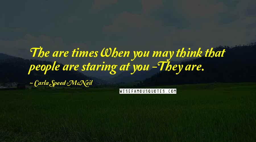 Carla Speed McNeil Quotes: The are timesWhen you may think that people are staring at you -They are.