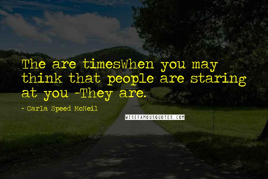 Carla Speed McNeil Quotes: The are timesWhen you may think that people are staring at you -They are.