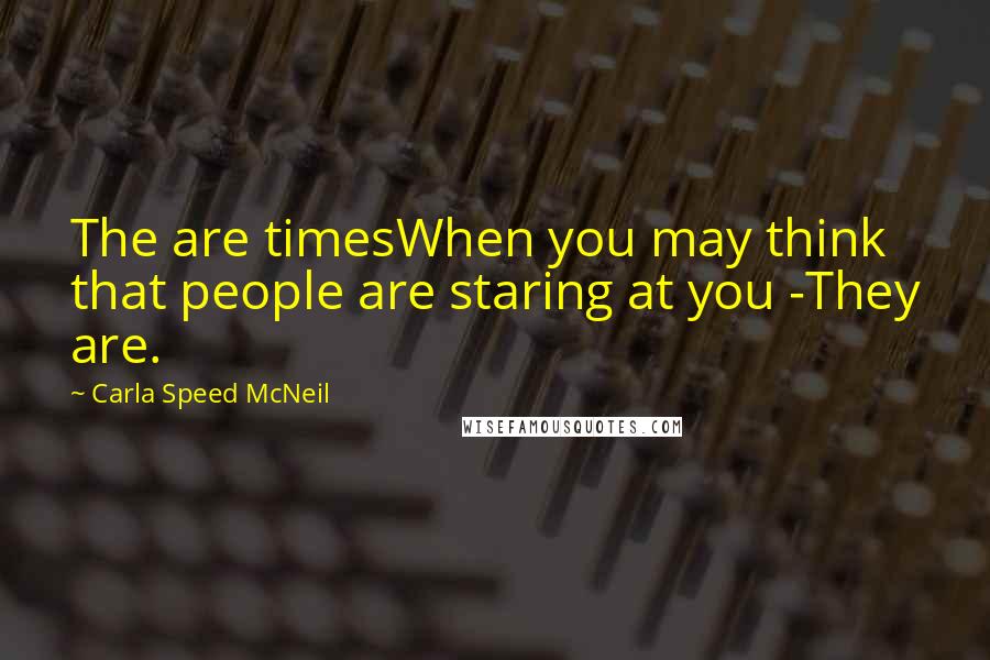 Carla Speed McNeil Quotes: The are timesWhen you may think that people are staring at you -They are.