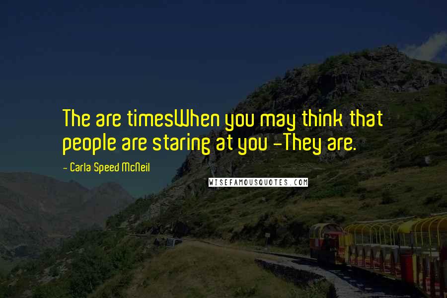 Carla Speed McNeil Quotes: The are timesWhen you may think that people are staring at you -They are.