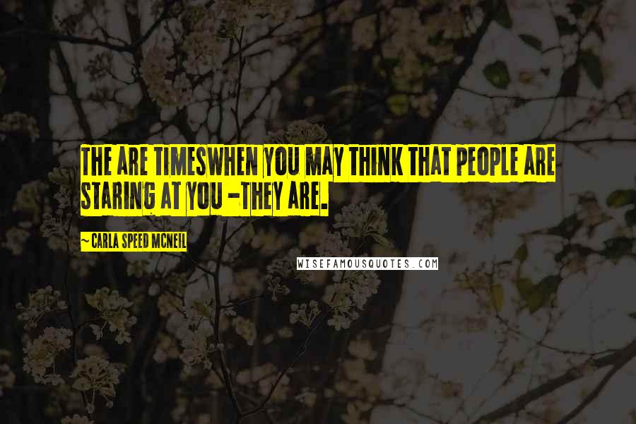 Carla Speed McNeil Quotes: The are timesWhen you may think that people are staring at you -They are.