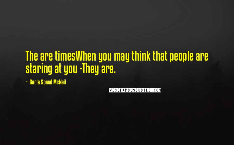 Carla Speed McNeil Quotes: The are timesWhen you may think that people are staring at you -They are.