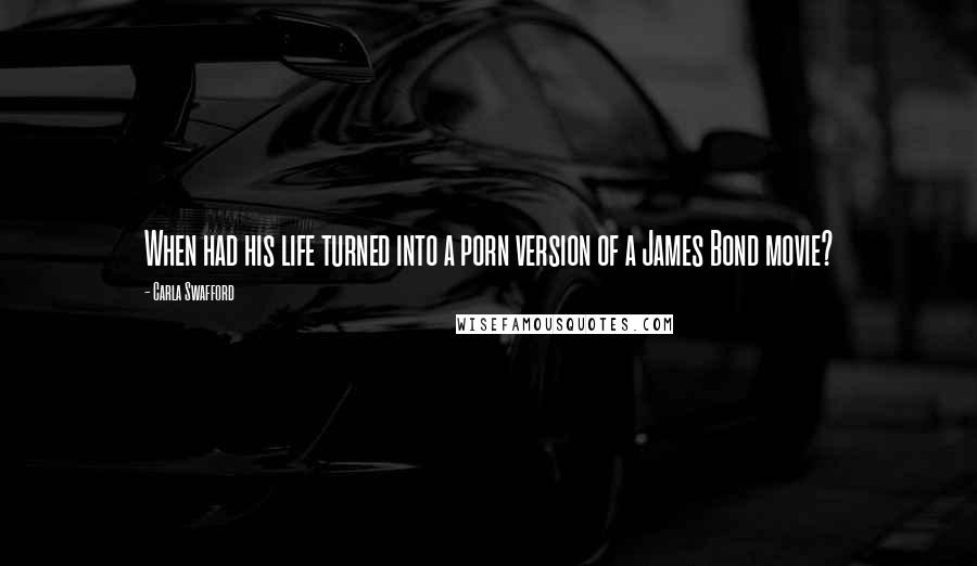 Carla Swafford Quotes: When had his life turned into a porn version of a James Bond movie?