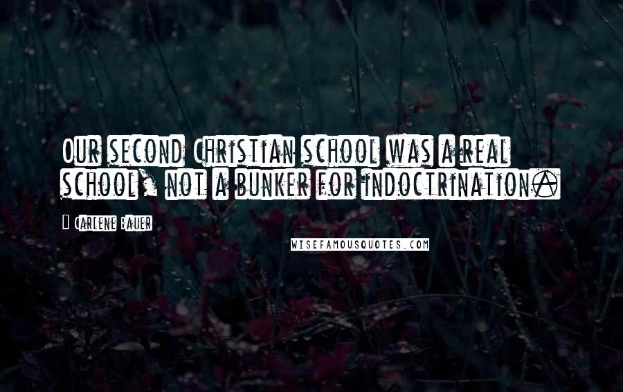 Carlene Bauer Quotes: Our second Christian school was a real school, not a bunker for indoctrination.