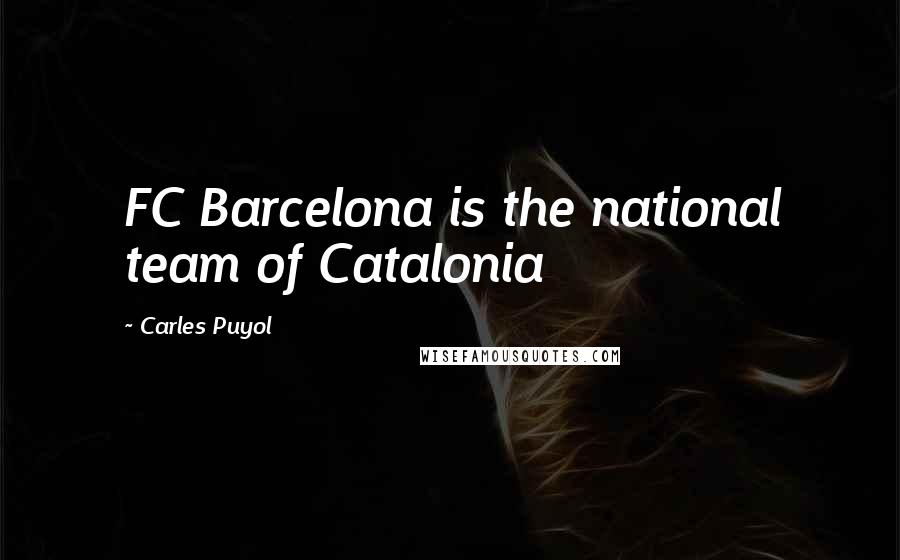 Carles Puyol Quotes: FC Barcelona is the national team of Catalonia