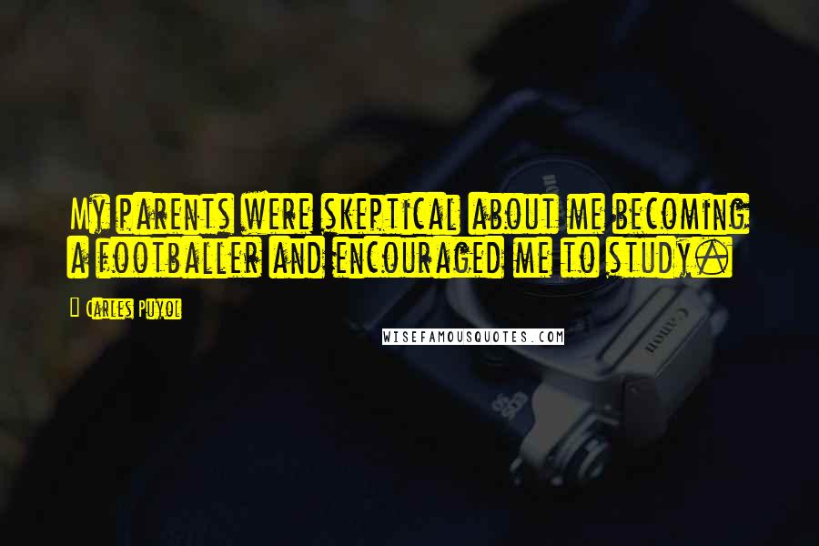 Carles Puyol Quotes: My parents were skeptical about me becoming a footballer and encouraged me to study.