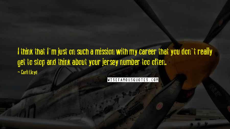 Carli Lloyd Quotes: I think that I'm just on such a mission with my career that you don't really get to stop and think about your jersey number too often.