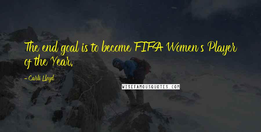 Carli Lloyd Quotes: The end goal is to become FIFA Women's Player of the Year.