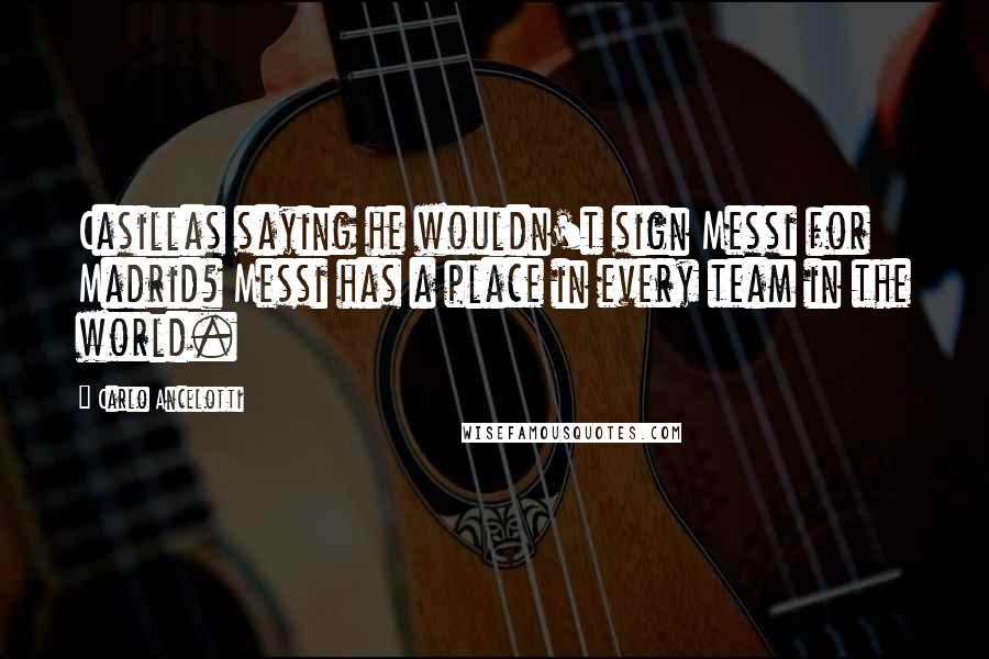 Carlo Ancelotti Quotes: Casillas saying he wouldn't sign Messi for Madrid? Messi has a place in every team in the world.