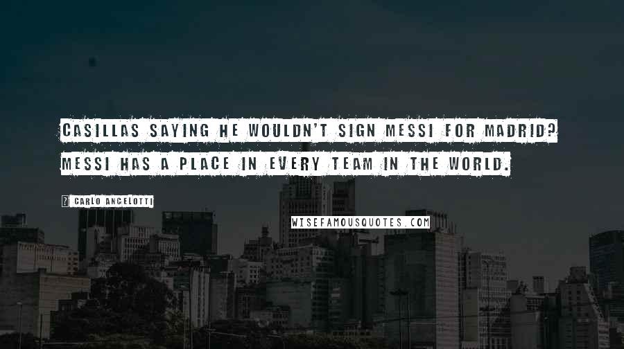 Carlo Ancelotti Quotes: Casillas saying he wouldn't sign Messi for Madrid? Messi has a place in every team in the world.