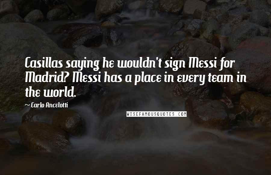 Carlo Ancelotti Quotes: Casillas saying he wouldn't sign Messi for Madrid? Messi has a place in every team in the world.