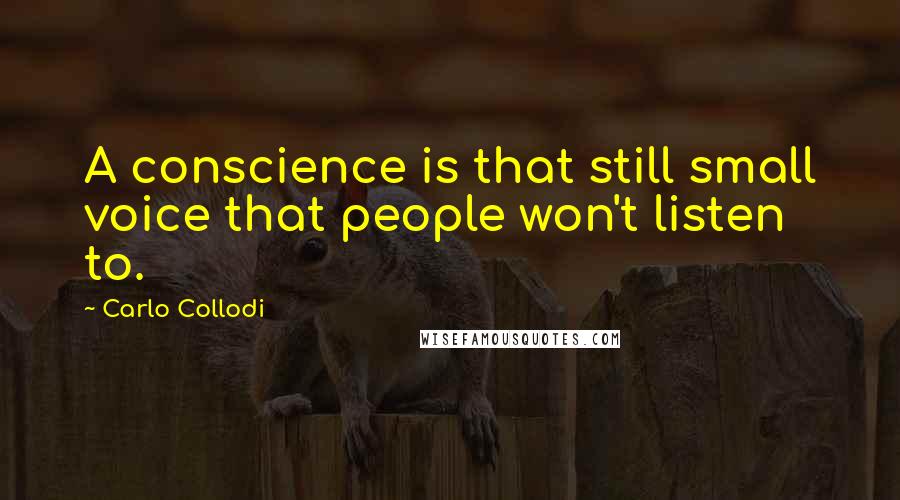 Carlo Collodi Quotes: A conscience is that still small voice that people won't listen to.