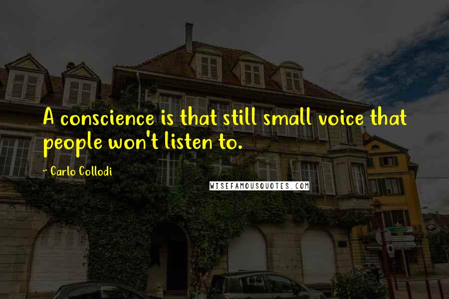 Carlo Collodi Quotes: A conscience is that still small voice that people won't listen to.