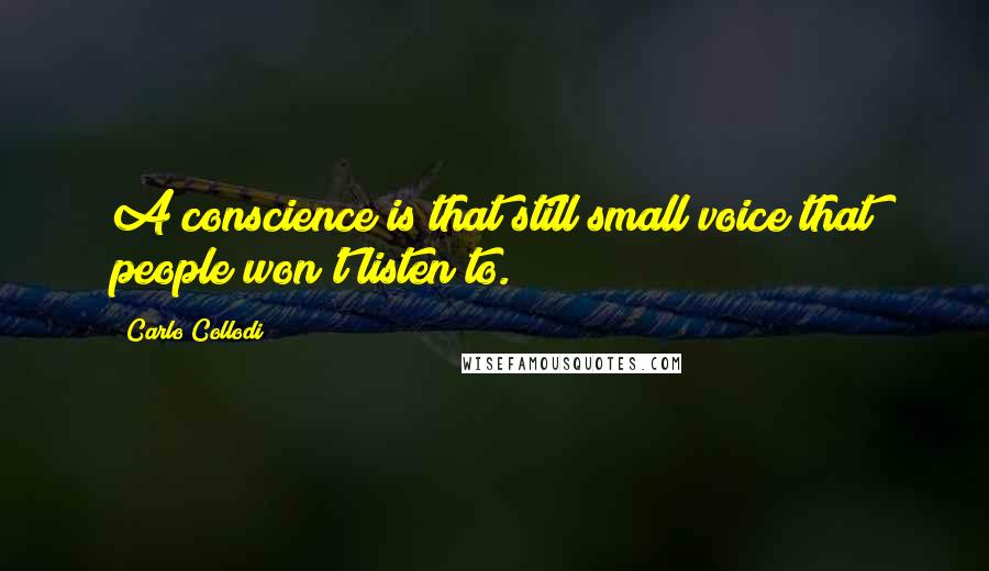 Carlo Collodi Quotes: A conscience is that still small voice that people won't listen to.