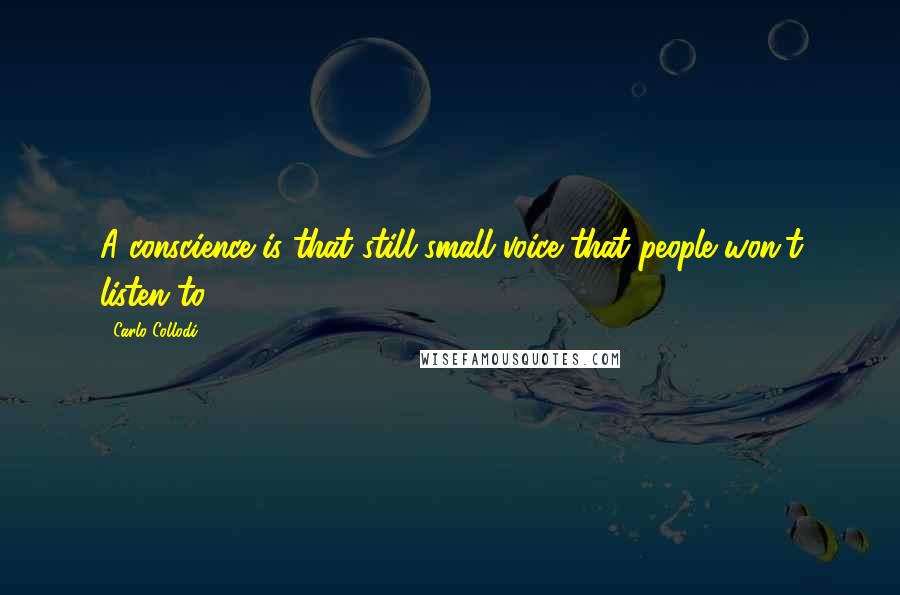 Carlo Collodi Quotes: A conscience is that still small voice that people won't listen to.