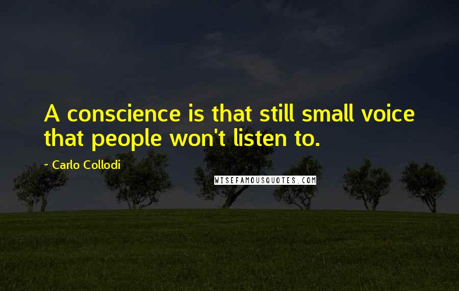 Carlo Collodi Quotes: A conscience is that still small voice that people won't listen to.