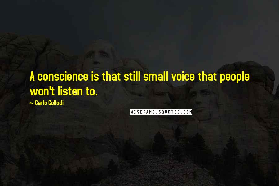 Carlo Collodi Quotes: A conscience is that still small voice that people won't listen to.