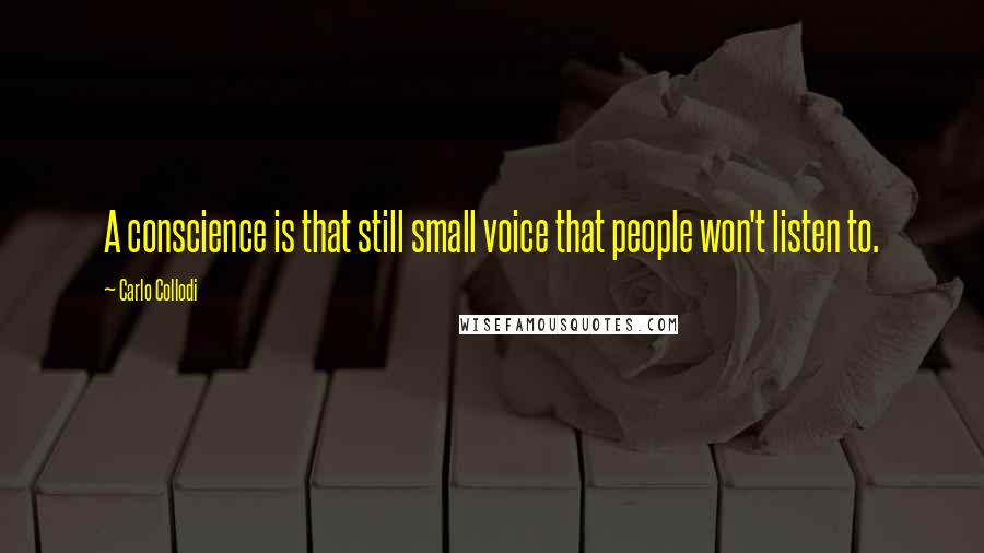 Carlo Collodi Quotes: A conscience is that still small voice that people won't listen to.