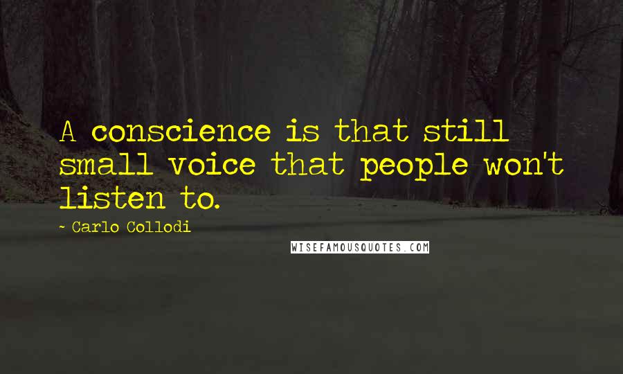 Carlo Collodi Quotes: A conscience is that still small voice that people won't listen to.