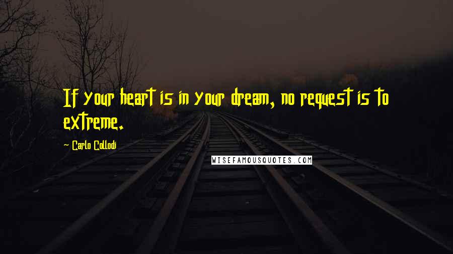 Carlo Collodi Quotes: If your heart is in your dream, no request is to extreme.