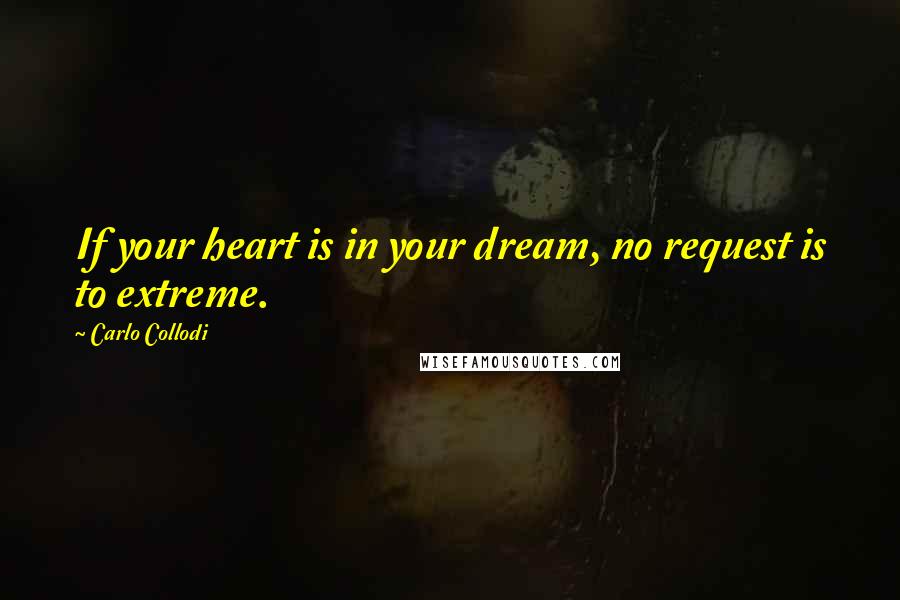 Carlo Collodi Quotes: If your heart is in your dream, no request is to extreme.