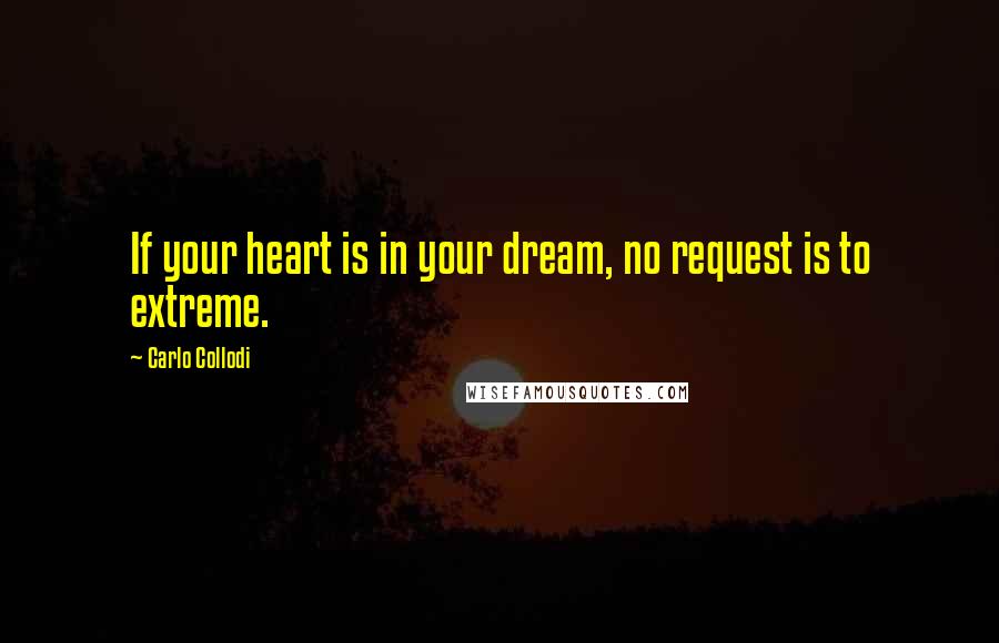 Carlo Collodi Quotes: If your heart is in your dream, no request is to extreme.