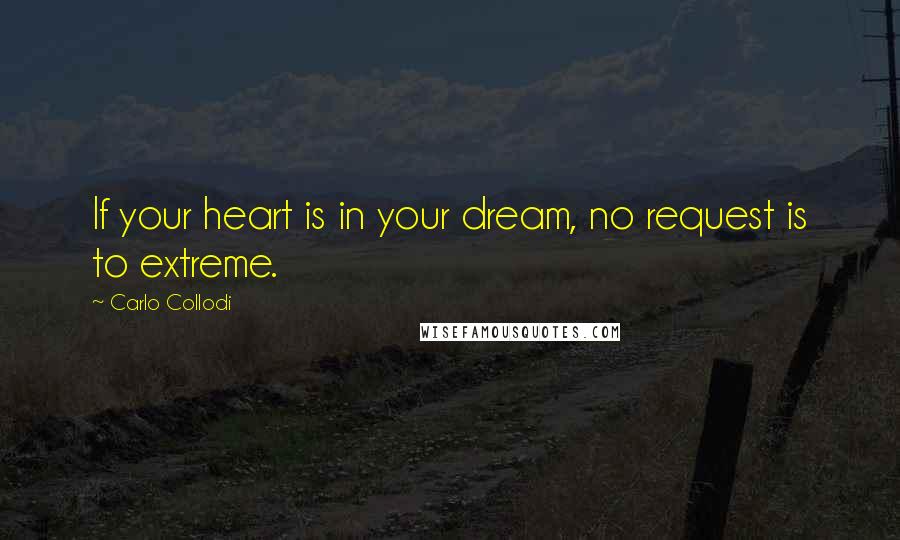 Carlo Collodi Quotes: If your heart is in your dream, no request is to extreme.