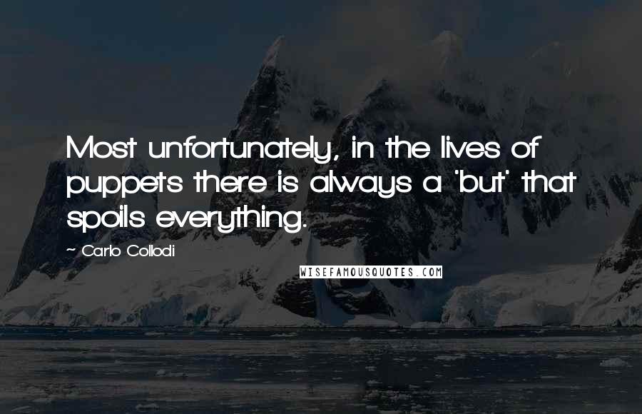 Carlo Collodi Quotes: Most unfortunately, in the lives of puppets there is always a 'but' that spoils everything.