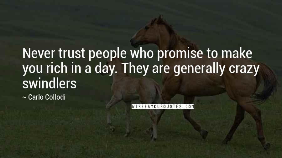 Carlo Collodi Quotes: Never trust people who promise to make you rich in a day. They are generally crazy swindlers