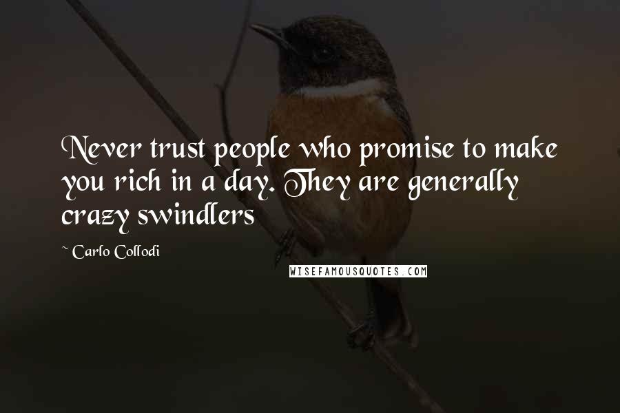 Carlo Collodi Quotes: Never trust people who promise to make you rich in a day. They are generally crazy swindlers