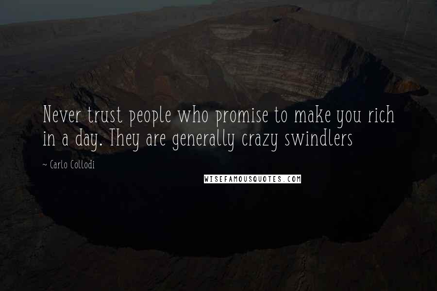 Carlo Collodi Quotes: Never trust people who promise to make you rich in a day. They are generally crazy swindlers