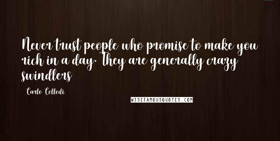 Carlo Collodi Quotes: Never trust people who promise to make you rich in a day. They are generally crazy swindlers