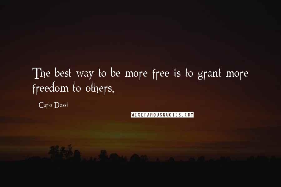 Carlo Dossi Quotes: The best way to be more free is to grant more freedom to others.