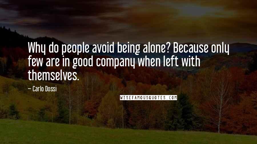 Carlo Dossi Quotes: Why do people avoid being alone? Because only few are in good company when left with themselves.