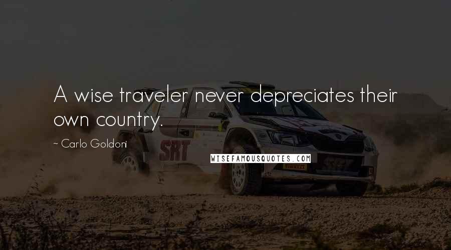 Carlo Goldoni Quotes: A wise traveler never depreciates their own country.