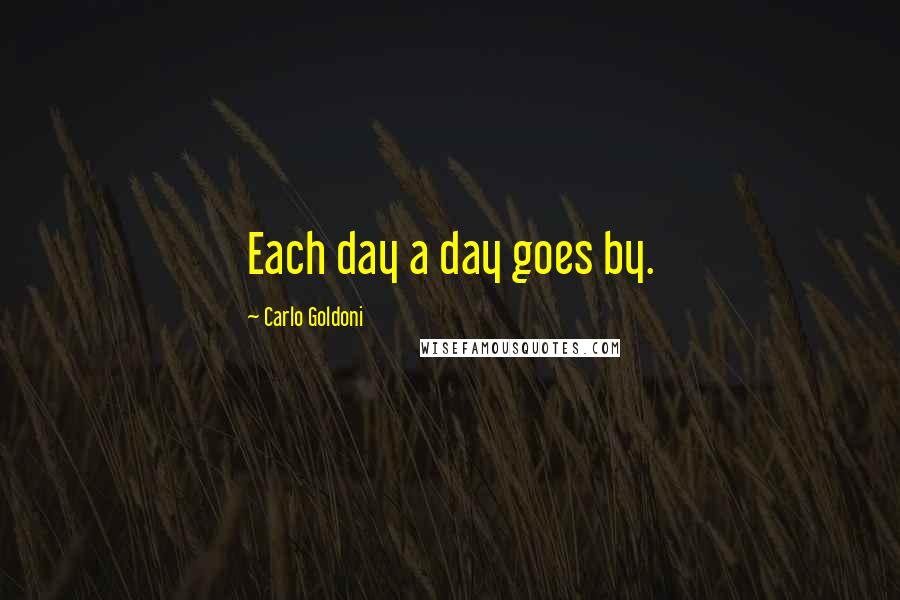 Carlo Goldoni Quotes: Each day a day goes by.