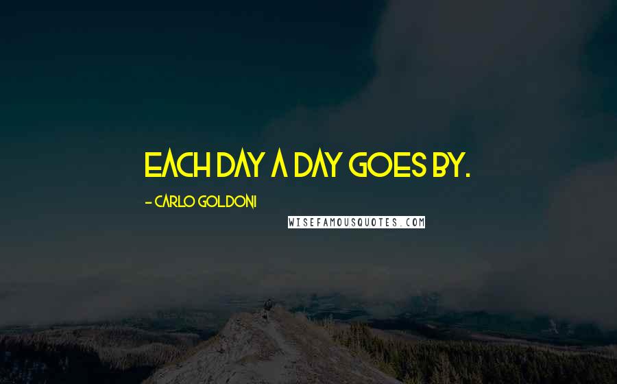 Carlo Goldoni Quotes: Each day a day goes by.