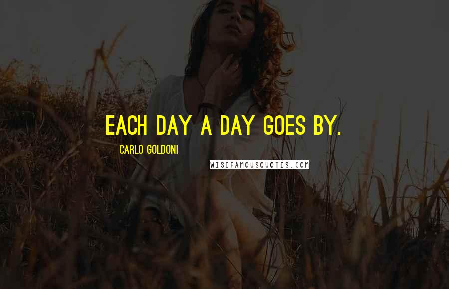 Carlo Goldoni Quotes: Each day a day goes by.