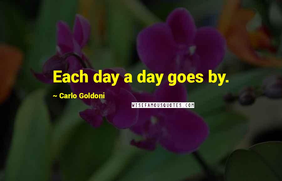 Carlo Goldoni Quotes: Each day a day goes by.