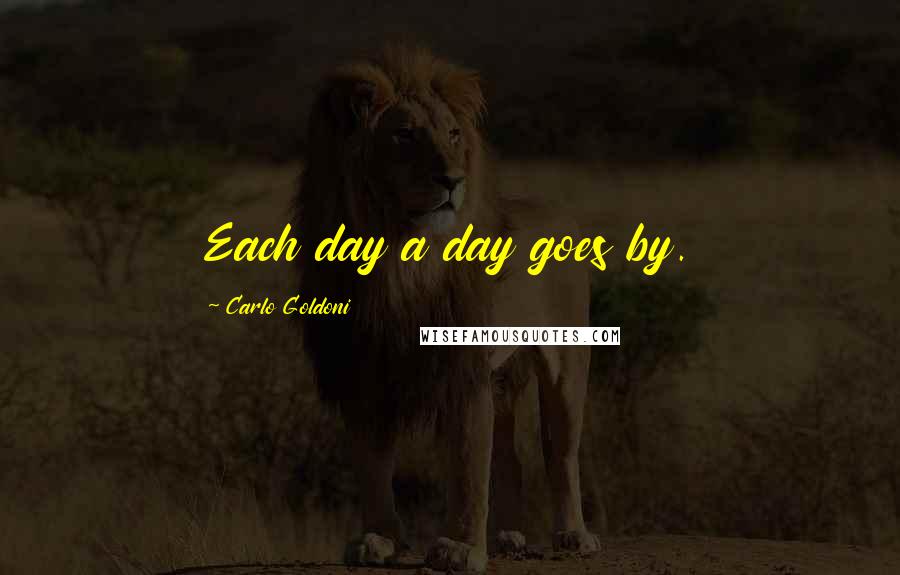 Carlo Goldoni Quotes: Each day a day goes by.