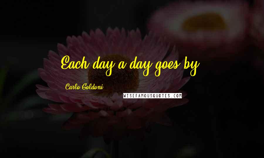 Carlo Goldoni Quotes: Each day a day goes by.