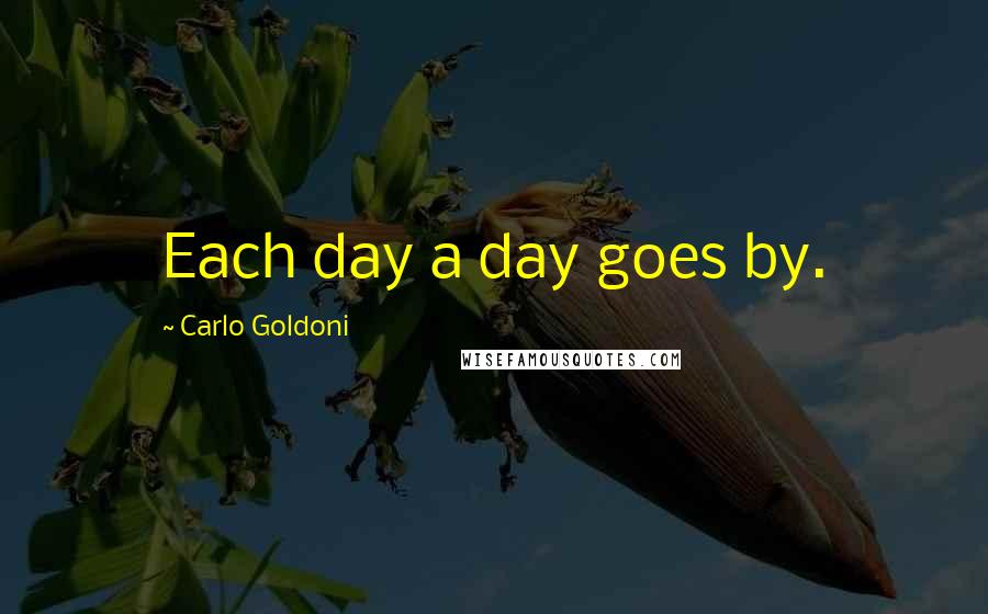 Carlo Goldoni Quotes: Each day a day goes by.