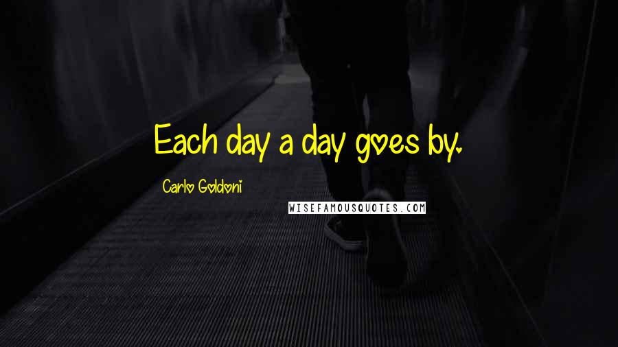 Carlo Goldoni Quotes: Each day a day goes by.